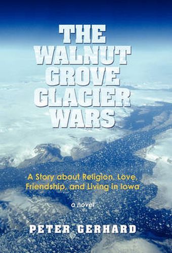 Cover image for The Walnut Grove Glacier Wars: A Story About Religion, Love, Friendship, and Living in Iowa