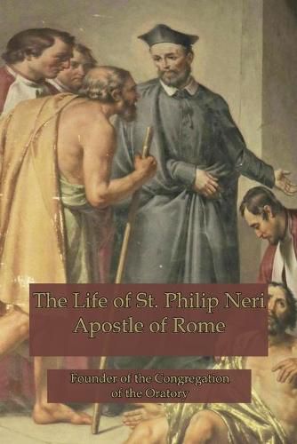 Cover image for The Life of St. Philip Neri: Apostle of Rome and Founder of the Congregation of the Oratory