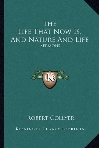 Cover image for The Life That Now Is, and Nature and Life: Sermons