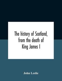 Cover image for The History Of Scotland, From The Death Of King James I, In The Year Mcccxxxvi To The Year Mdlxi Bishop Of Ross