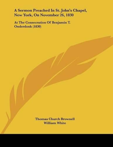 A Sermon Preached in St. John's Chapel, New York, on November 26, 1830: At the Consecration of Benjamin T. Onderdonk (1830)