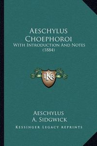 Cover image for Aeschylus Choephoroi: With Introduction and Notes (1884)