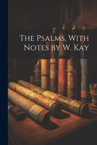 Cover image for The Psalms, With Notes by W. Kay