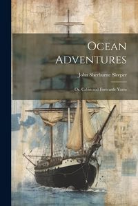 Cover image for Ocean Adventures; or, Cabin and Forecastle Yarns