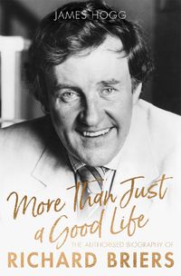 Cover image for More Than Just A Good Life: The Authorised Biography of Richard Briers