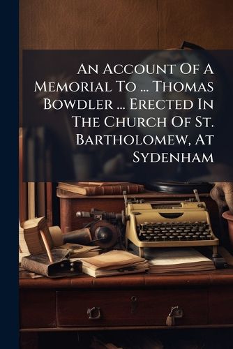 Cover image for An Account Of A Memorial To ... Thomas Bowdler ... Erected In The Church Of St. Bartholomew, At Sydenham