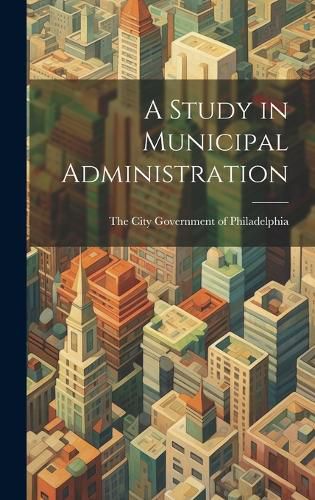 Cover image for A Study in Municipal Administration