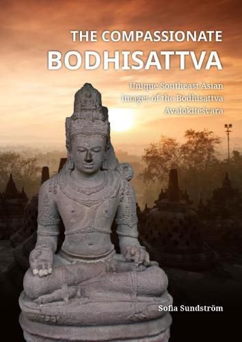 Cover image for The Compassionate Bodhisattva: Unique Southeast Asian images of the Bodhisattva Avalokitesvara