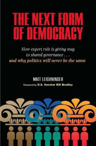 Cover image for The Next Form of Democracy: How Expert Rule is Giving Way to Shared Governance - And Why Politics Will Never be the Same