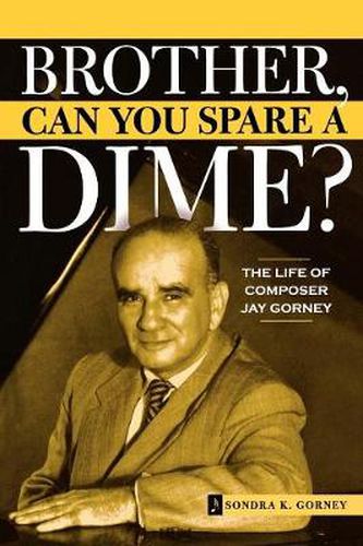 Cover image for Brother, Can You Spare a Dime?: The Life of Composer Jay Gorney