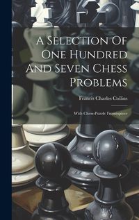 Cover image for A Selection Of One Hundred And Seven Chess Problems
