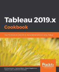 Cover image for Tableau 2019.x Cookbook: Over 115 recipes to build end-to-end analytical solutions using Tableau