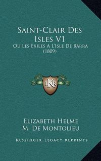 Cover image for Saint-Clair Des Isles V1: Ou Les Exiles A L'Isle de Barra (1809)