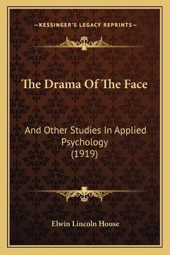 The Drama of the Face: And Other Studies in Applied Psychology (1919)