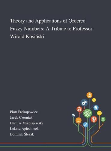 Theory and Applications of Ordered Fuzzy Numbers: A Tribute to Professor Witold Kosi&#324;ski