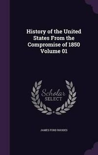 Cover image for History of the United States from the Compromise of 1850 Volume 01