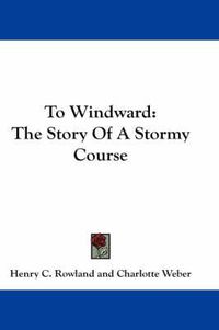 Cover image for To Windward: The Story of a Stormy Course