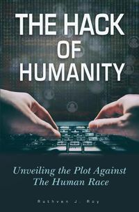 Cover image for The Hack of Humanity: Unveiling the Plot Against the Human Race