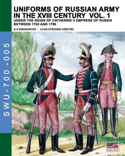 Uniforms of Russian army in the XVIII century Vol. 1: Under the reign of Catherine II Empress of Russia between 1762 and 1796