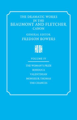 The Dramatic Works in the Beaumont and Fletcher Canon: Volume 4, The Woman's Prize, Bonduca, Valentinian, Monsieur Thomas, The Chances