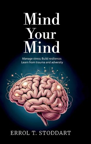 Cover image for Mind your mind, Manage stress; Build resilience; Learn from trauma and adversity