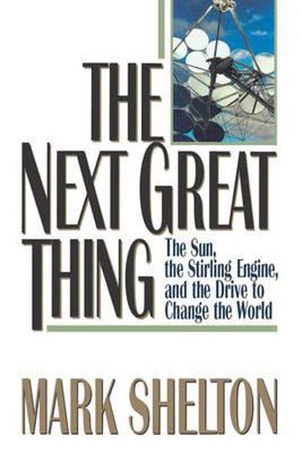 Cover image for The Next Great Thing: The Sun, the Stirling Engine and the Drive to Change the World