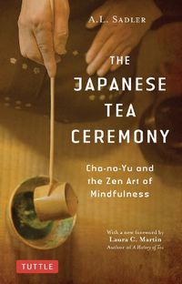 Cover image for The Japanese Tea Ceremony: Cha-no-Yu and the Zen Art of Mindfulness