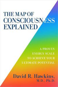 Cover image for Map of Consciousness Explained: A Proven Energy Scale to Actualize Your Ultimate Potential