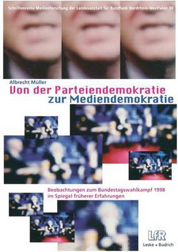 Cover image for Von Der Parteiendemokratie Zur Mediendemokratie: Beobachtungen Zum Bundestagswahlkampf 1998 Im Spiegel Fruherer Erfahrungen