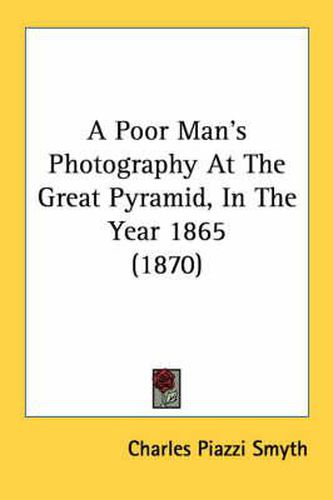 Cover image for A Poor Man's Photography at the Great Pyramid, in the Year 1865 (1870)