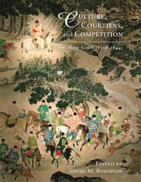 Cover image for Culture, Courtiers, and Competition: The Ming Court (1368-1644)