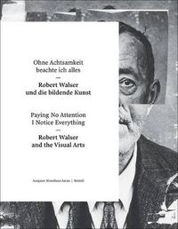 Cover image for Paying No Attention I Notice Everything: Robert Walser and the Visual Arts