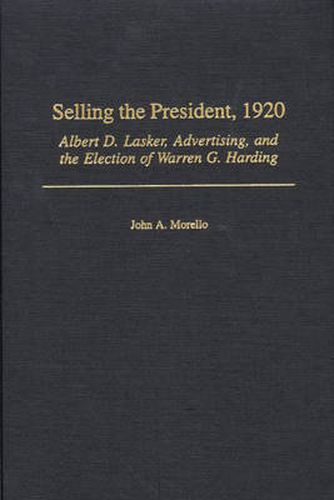 Selling the President, 1920: Albert D. Lasker, Advertising, and the Election of Warren G. Harding