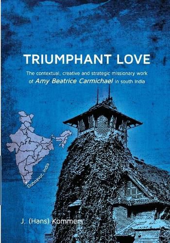 Cover image for Triumphant Love: The Contextual, Creative and Strategic Missionary Work of Amy Beatrice Carmichael in South India