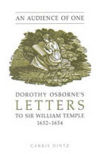 Cover image for An Audience of One: Dorothy Osborne's Letters to Sir William Temple, 1652-1654