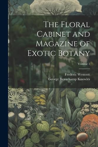 Cover image for The Floral Cabinet and Magazine of Exotic Botany; Volume 1