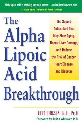 Cover image for The Alpha Lipoic Acid Breakthrough: The Superb Antioxidant That May Slow Aging, Repair Liver Damage, and Reduce the Risk of Cancer