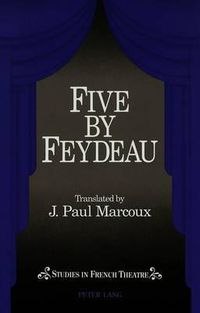 Cover image for Five by Feydeau: Tranlsated by Paul J. Marcoux