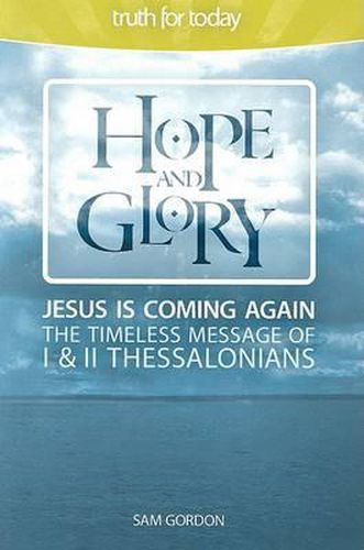 Hope and Glory: Jesus Is Coming Again the Timeless Message of 1 & 2 Thessalonians