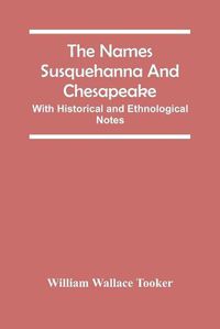 Cover image for The Names Susquehanna And Chesapeake; With Historical And Ethnological Notes