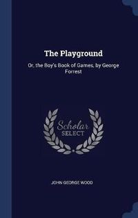Cover image for The Playground: Or, the Boy's Book of Games, by George Forrest