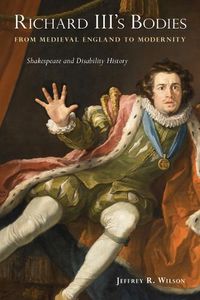 Cover image for Richard III's Bodies from Medieval England to Modernity: Shakespeare and Disability History