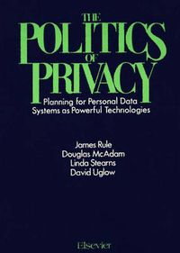 Cover image for The Politics of Privacy: Planning for Personal Data Systems as Powerful Technologies