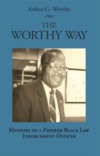 Cover image for The Worthy Way: Memoirs of a Pioneer Black Law Enforcement Officer