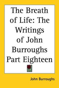 Cover image for The Breath of Life: The Writings of John Burroughs Part Eighteen