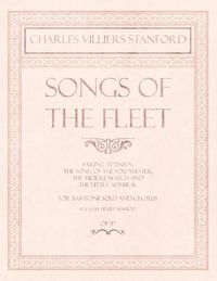 Cover image for Songs of the Fleet - Sailing at Dawn, The Song of the Sou'-wester, The Middle Watch and The Little Admiral - For Baritone Solo and Chorus - Poems by Henry Newbolt - Op.117