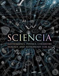 Cover image for Sciencia: Mathematics, Physics, Chemistry, Biology and Astronomy for All