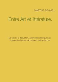 Cover image for Entre Art et litterature.: De l'art de la traduction. Approches artistiques au travers de diverses expositions mulhousiennes.