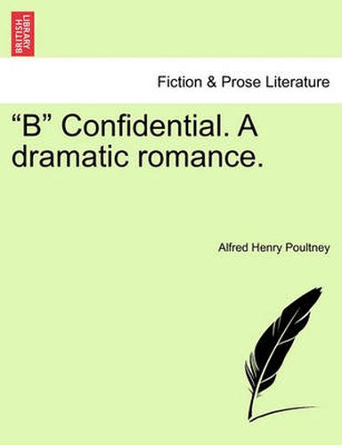 Cover image for B Confidential. a Dramatic Romance.