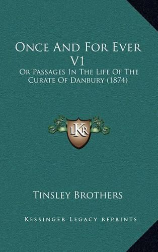 Cover image for Once and for Ever V1: Or Passages in the Life of the Curate of Danbury (1874)